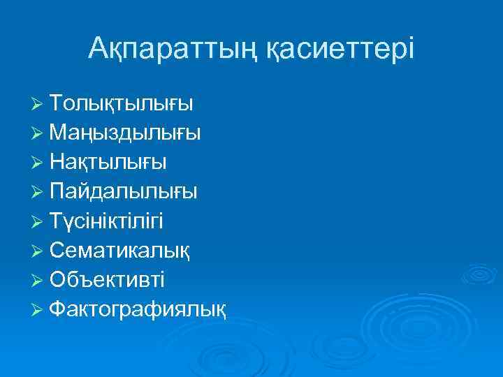 Ақпараттың қасиеттері Ø Толықтылығы Ø Маңыздылығы Ø Нақтылығы Ø Пайдалылығы Ø Түсініктілігі Ø Сематикалық