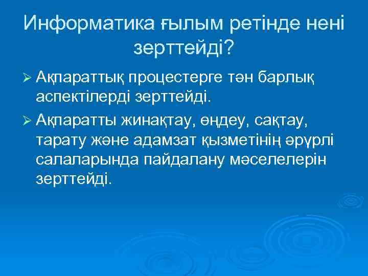 Информатика ғылым ретінде нені зерттейді? Ø Ақпараттық процестерге тән барлық аспектілерді зерттейді. Ø Ақпаратты