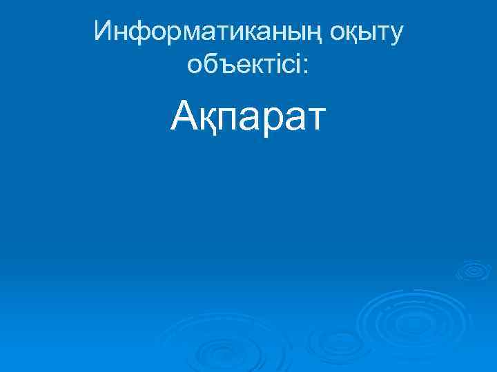 Информатиканың оқыту объектісі: Ақпарат 