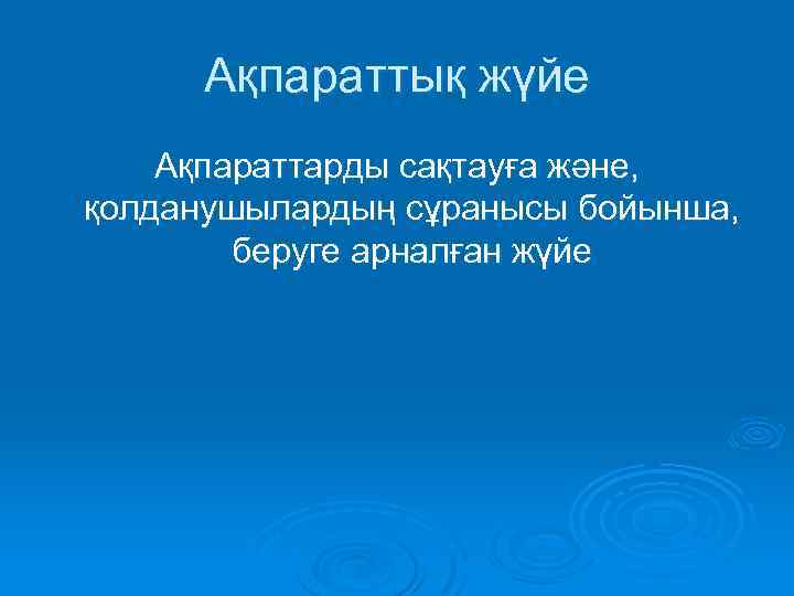 Ақпараттық жүйе Ақпараттарды сақтауға және, қолданушылардың сұранысы бойынша, беруге арналған жүйе 