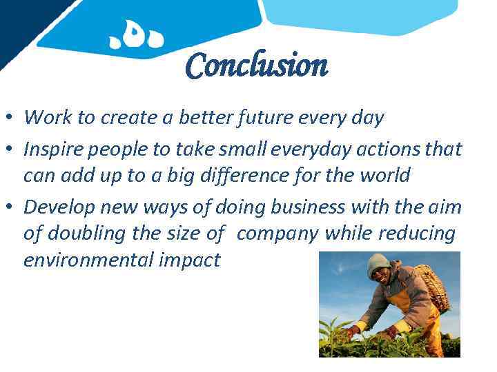 Conclusion • Work to create a better future every day • Inspire people to