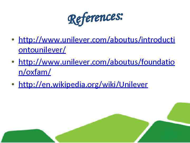 eferences: R • http: //www. unilever. com/aboutus/introducti ontounilever/ • http: //www. unilever. com/aboutus/foundatio n/oxfam/