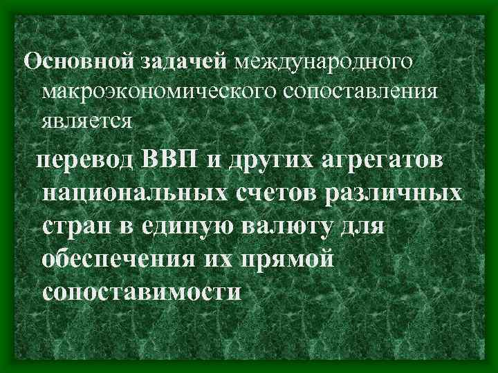 Основной задачей международного макроэкономического сопоставления является перевод ВВП и других агрегатов национальных счетов различных