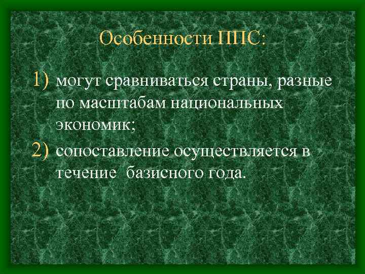 Особенности ППС: 1) могут сравниваться страны, разные по масштабам национальных экономик; 2) сопоставление осуществляется