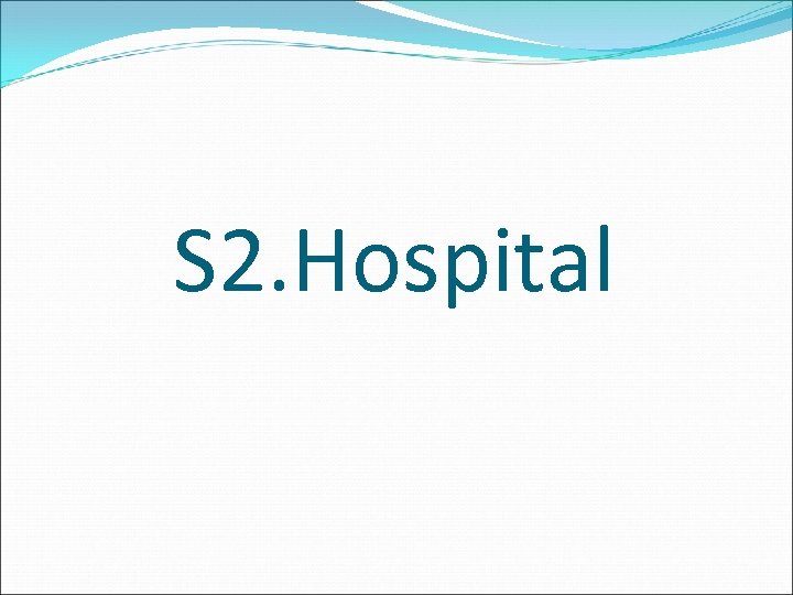 S 2. Hospital 