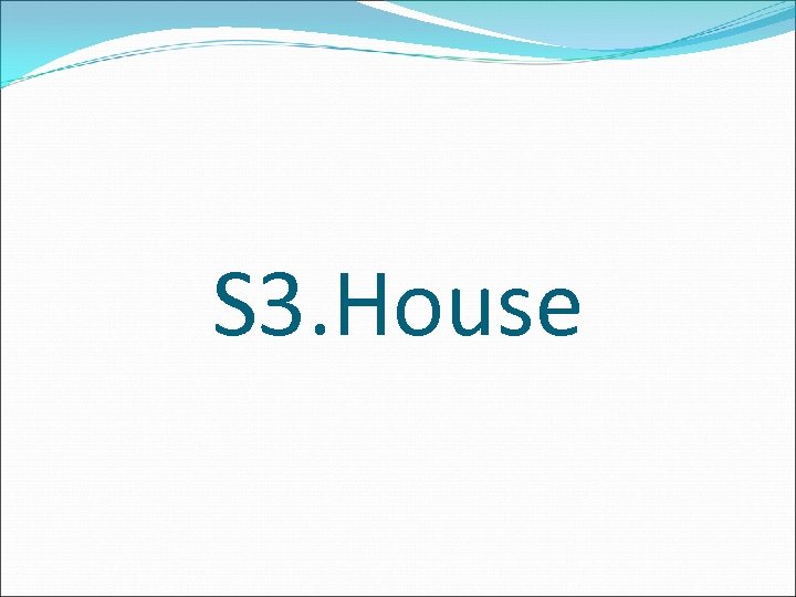 S 3. House 