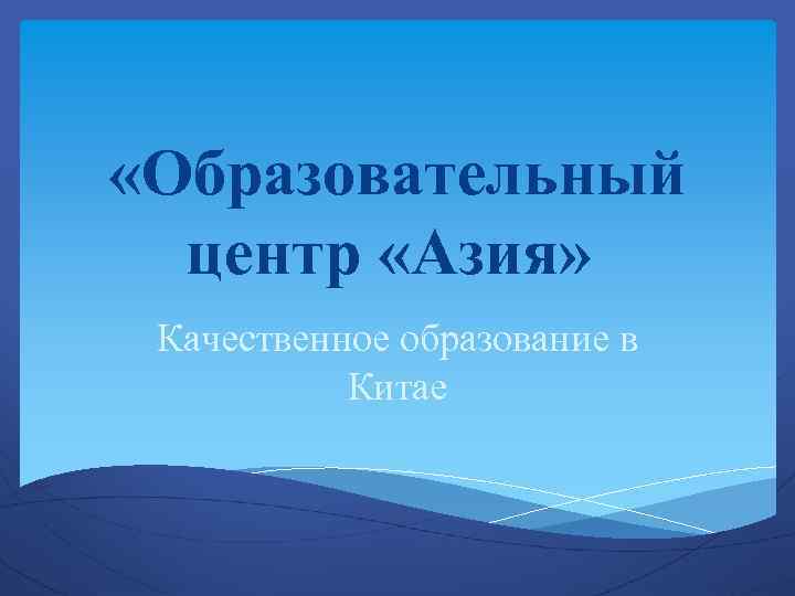  «Образовательный центр «Азия» Качественное образование в Китае 