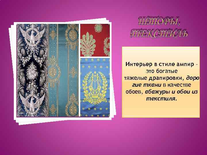 ШТОРЫ, ТЕКСТИЛЬ Интерьер в стиле ампир – это богатые тяжелые драпировки, доро гие ткани