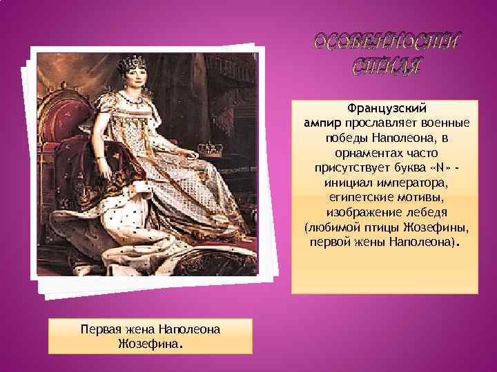 ОСОБЕННОСТИ СТИЛЯ Французский ампир прославляет военные победы Наполеона, в орнаментах часто присутствует буква «N»