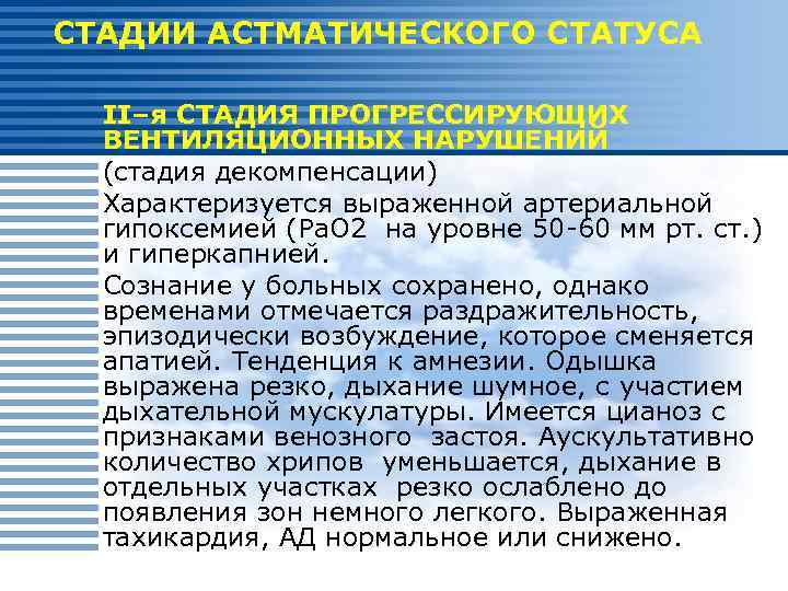 СТАДИИ АСТМАТИЧЕСКОГО СТАТУСА II–я СТАДИЯ ПРОГРЕССИРУЮЩИХ ВЕНТИЛЯЦИОННЫХ НАРУШЕНИЙ (стадия декомпенсации) Характеризуется выраженной артериальной гипоксемией