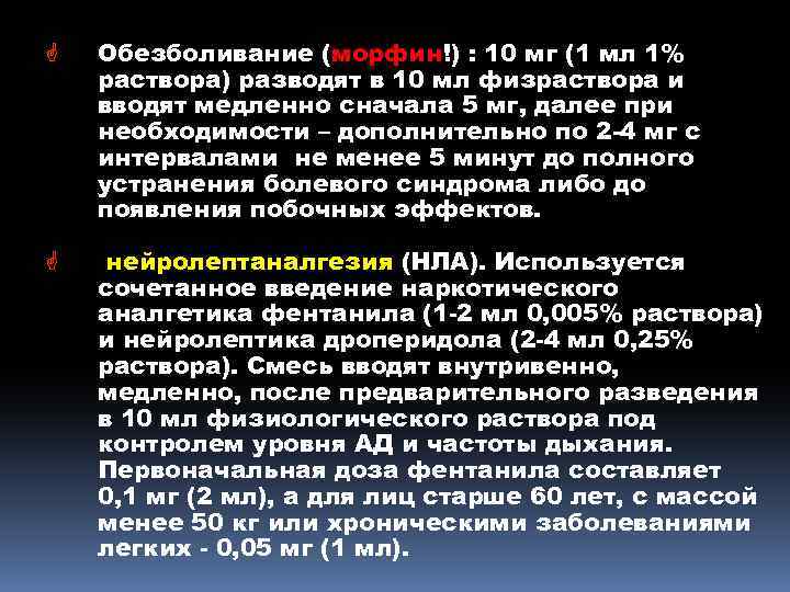 G Обезболивание (морфин!) : 10 мг (1 мл 1% раствора) разводят в 10 мл