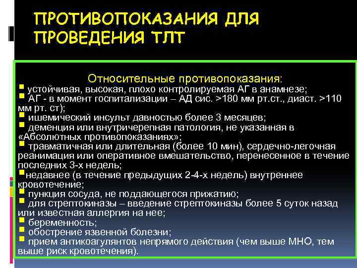 ПРОТИВОПОКАЗАНИЯ ДЛЯ ПРОВЕДЕНИЯ ТЛТ Относительные противопоказания: § устойчивая, высокая, плохо контролируемая АГ в анамнезе;