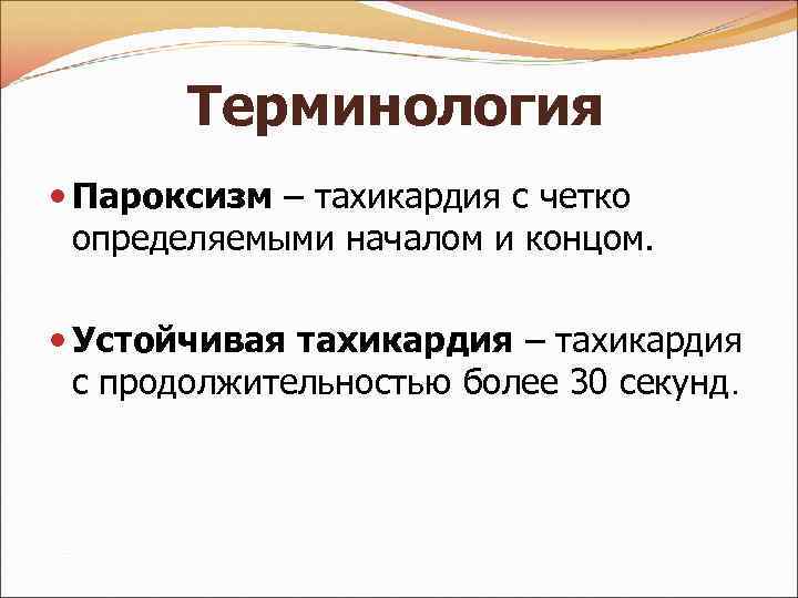 Терминология Пароксизм – тахикардия с четко определяемыми началом и концом. Устойчивая тахикардия – тахикардия