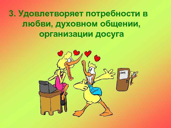 3. Удовлетворяет потребности в любви, духовном общении, организации досуга 