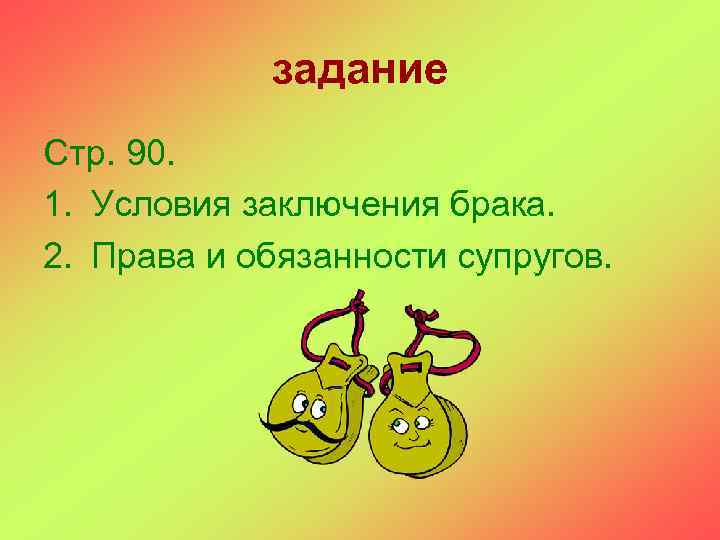 задание Стр. 90. 1. Условия заключения брака. 2. Права и обязанности супругов. 