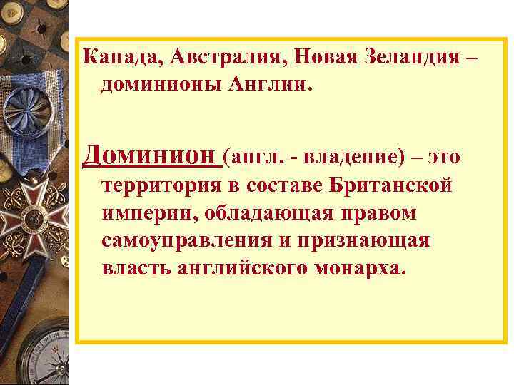 Канада, Австралия, Новая Зеландия – доминионы Англии. Доминион (англ. - владение) – это территория