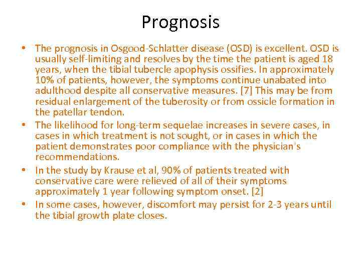 Prognosis • The prognosis in Osgood-Schlatter disease (OSD) is excellent. OSD is usually self-limiting