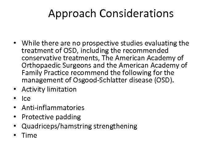 Approach Considerations • While there are no prospective studies evaluating the treatment of OSD,