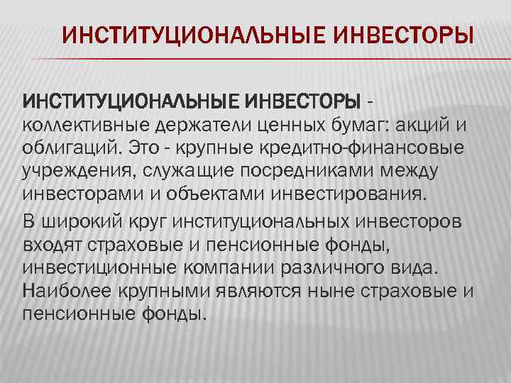 ИНСТИТУЦИОНАЛЬНЫЕ ИНВЕСТОРЫ коллективные держатели ценных бумаг: акций и облигаций. Это - крупные кредитно-финансовые учреждения,