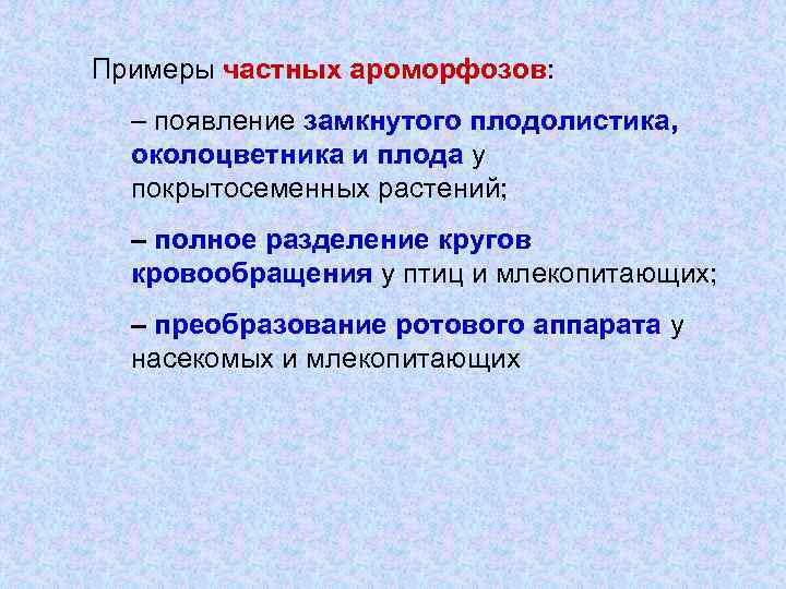 Примеры частных ароморфозов: – появление замкнутого плодолистика, околоцветника и плода у покрытосеменных растений; –