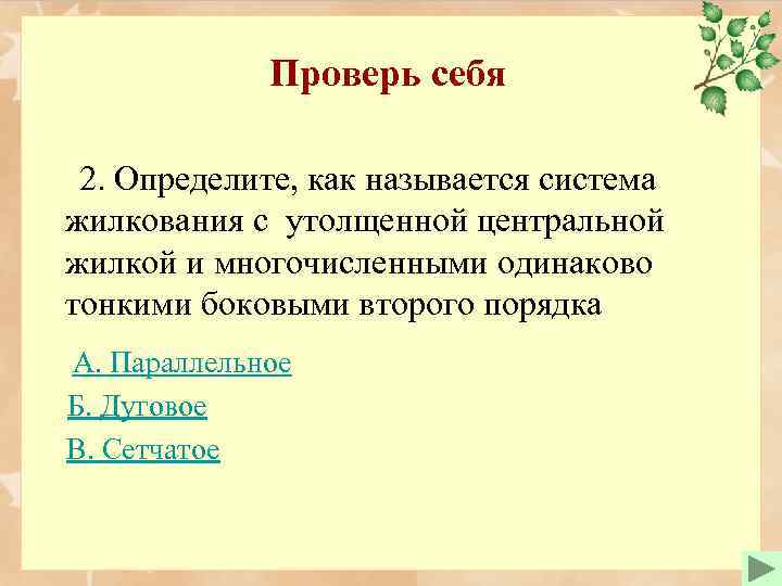 Проверь себя 2. Определите, как называется система жилкования с утолщенной центральной жилкой и многочисленными