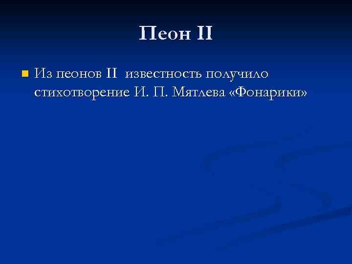 Пеон II n Из пеонов II известность получило стихотворение И. П. Мятлева «Фонарики» 