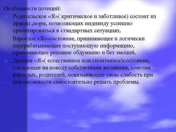 Особенности позиций: 1) Родительское «Я» ( критическое и заботливое) состоит из правил , норм,