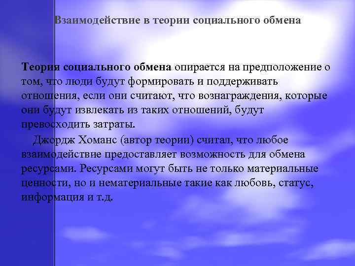 Взаимодействие в теории социального обмена Теория социального обмена опирается на предположение о том, что