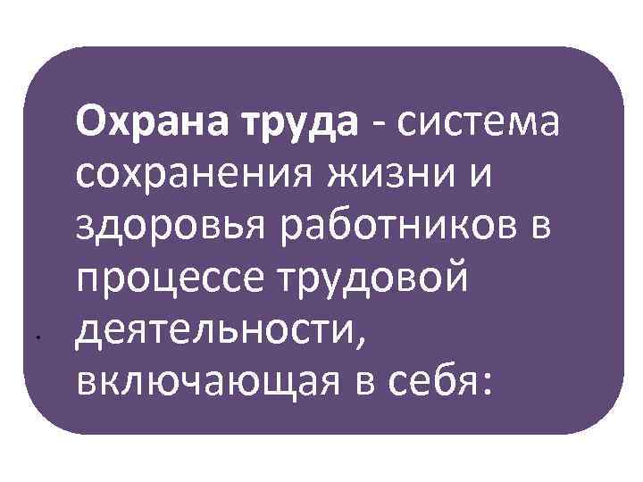 . Охрана труда - система сохранения жизни и здоровья работников в процессе трудовой деятельности,