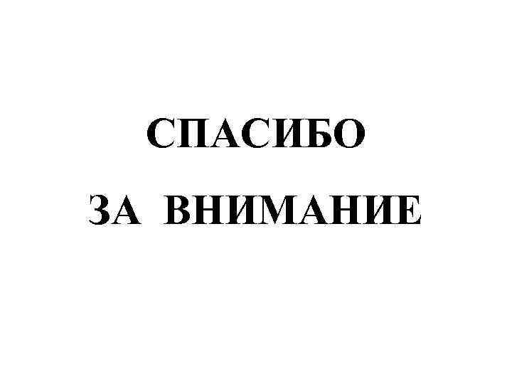 СПАСИБО ЗА ВНИМАНИЕ 