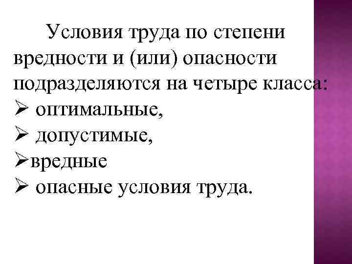 Условия труда по степени вредности и (или) опасности подразделяются на четыре класса: оптимальные, допустимые,