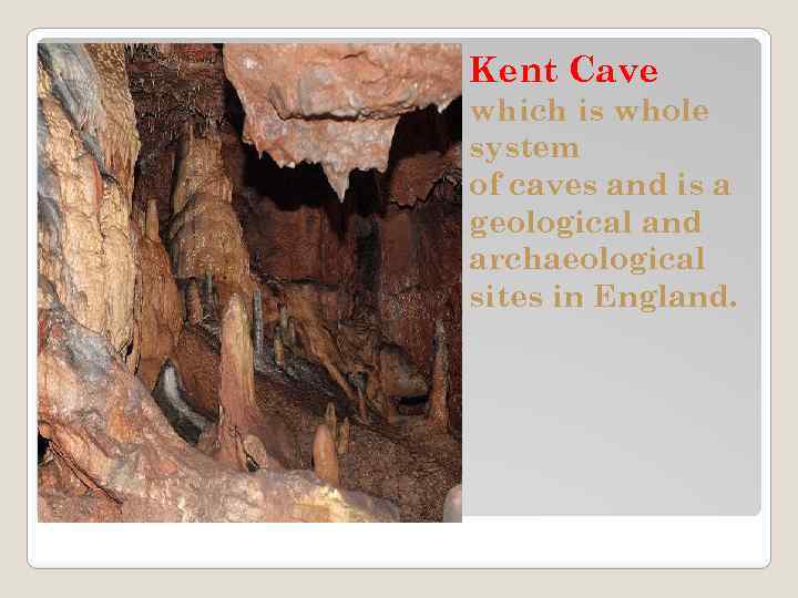 Kent Cave which is whole system of caves and is a geological and archaeological