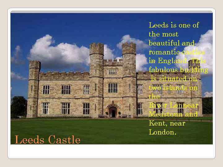 Leeds Castle Leeds is one of the most beautiful and romantic castles in England.