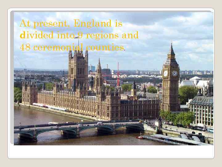 At present, England is divided into 9 regions and 48 ceremonial counties. 