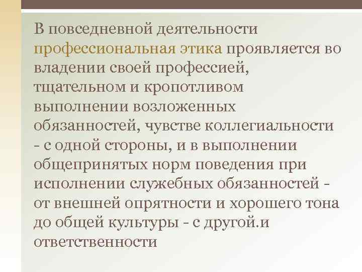 В повседневной деятельности профессиональная этика проявляется во владении своей профессией, тщательном и кропотливом выполнении