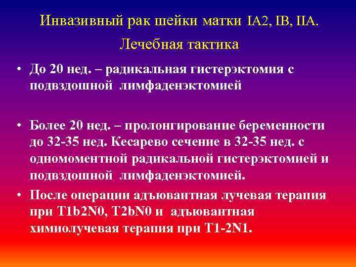Инвазивный рак шейки матки IA 2, IB, IIА. Лечебная тактика • До 20 нед.