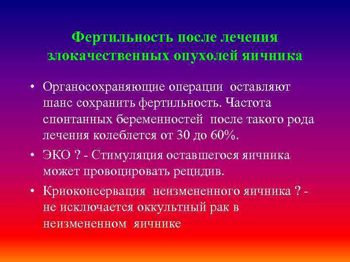 Фертильность после лечения злокачественных опухолей яичника • Органосохраняющие операции оставляют шанс сохранить фертильность. Частота