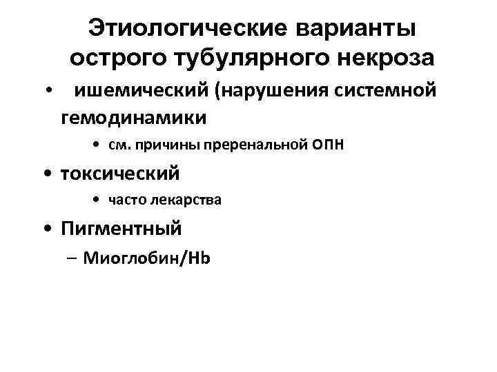 Этиологические варианты острого тубулярного некроза • ишемический (нарушения системной гемодинамики • см. причины преренальной