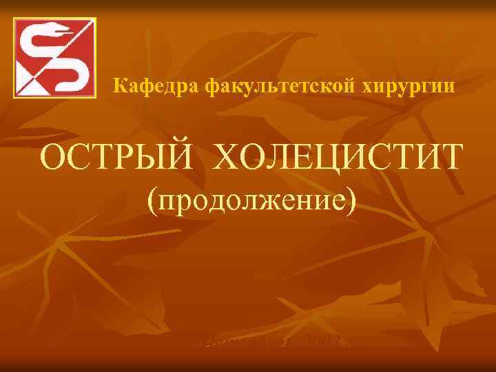 Кафедра факультетской хирургии ОСТРЫЙ ХОЛЕЦИСТИТ (продолжение) Санкт-Петербург, 2002 г. 
