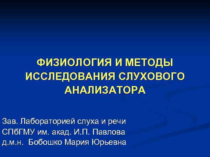 ФИЗИОЛОГИЯ И МЕТОДЫ ИССЛЕДОВАНИЯ СЛУХОВОГО АНАЛИЗАТОРА Зав. Лабораторией слуха и речи СПб. ГМУ им.