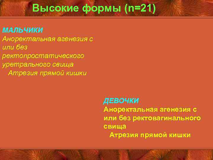 Высокие формы (n=21) МАЛЬЧИКИ Аноректальная агенезия с или без ректопростатического уретрального свища Атрезия прямой