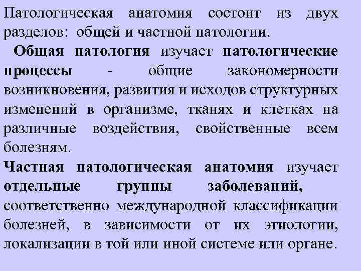 Патологическая анатомия состоит из двух разделов: общей и частной патологии. Общая патология изучает патологические