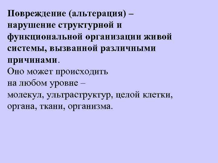 Повреждение (альтерация) – нарушение структурной и функциональной организации живой системы, вызванной различными причинами. Оно