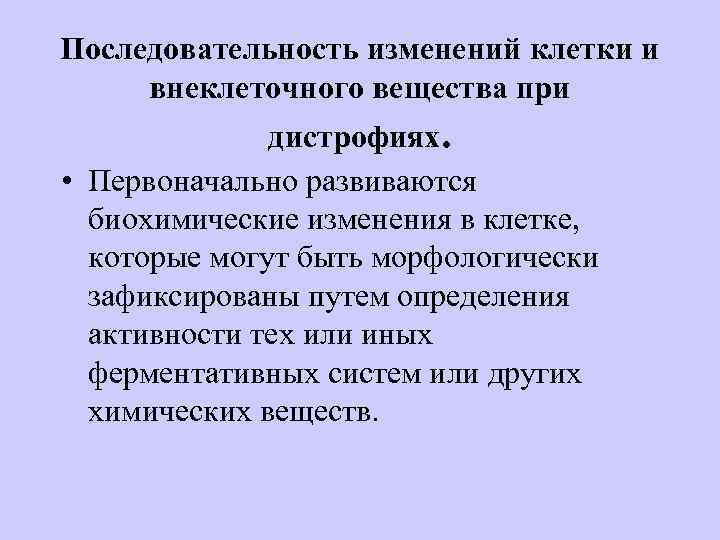 Последовательность изменений клетки и внеклеточного вещества при дистрофиях. • Первоначально развиваются биохимические изменения в