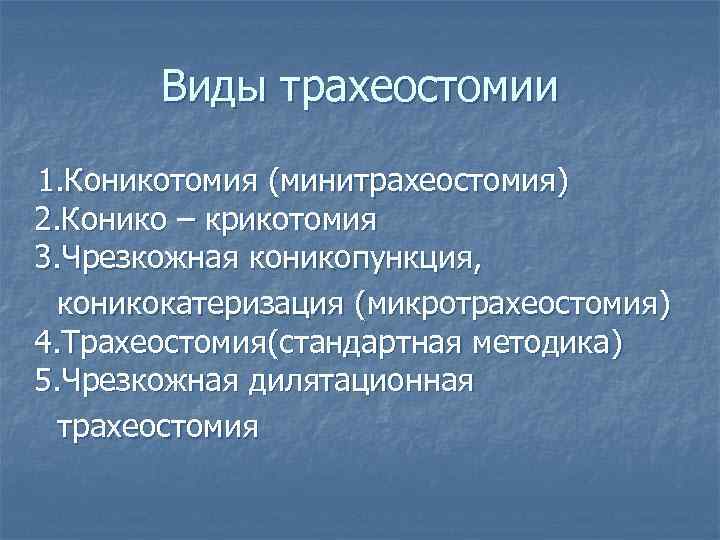 Виды трахеостомии 1. Коникотомия (минитрахеостомия) 2. Конико – крикотомия 3. Чрезкожная коникопункция, коникокатеризация (микротрахеостомия)