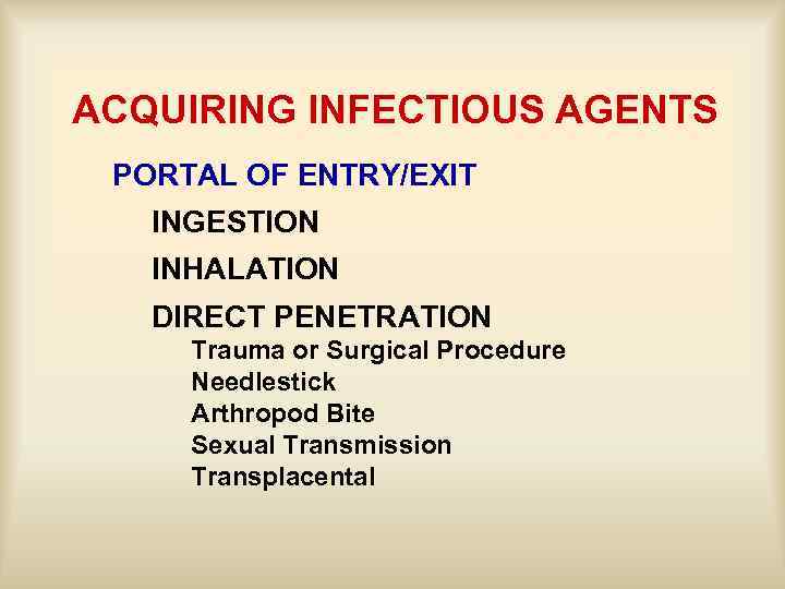 ACQUIRING INFECTIOUS AGENTS PORTAL OF ENTRY/EXIT INGESTION INHALATION DIRECT PENETRATION Trauma or Surgical Procedure