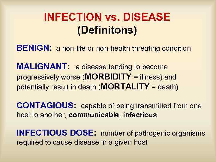 INFECTION vs. DISEASE (Definitons) BENIGN: a non-life or non-health threating condition MALIGNANT: a disease