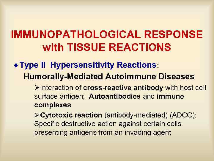 IMMUNOPATHOLOGICAL RESPONSE with TISSUE REACTIONS ¨Type II Hypersensitivity Reactions: Humorally-Mediated Autoimmune Diseases ØInteraction of