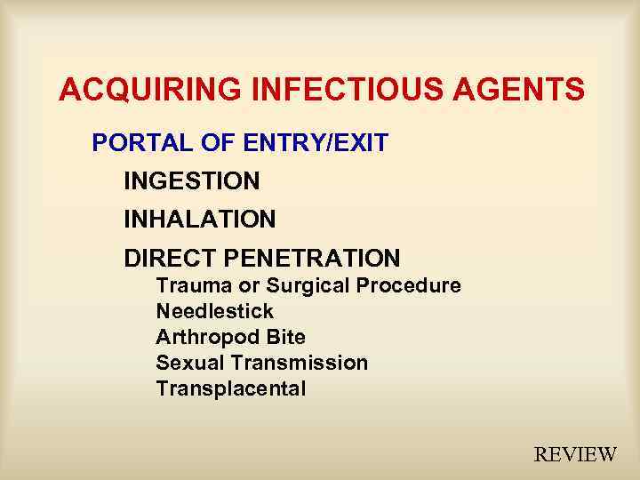 ACQUIRING INFECTIOUS AGENTS PORTAL OF ENTRY/EXIT INGESTION INHALATION DIRECT PENETRATION Trauma or Surgical Procedure