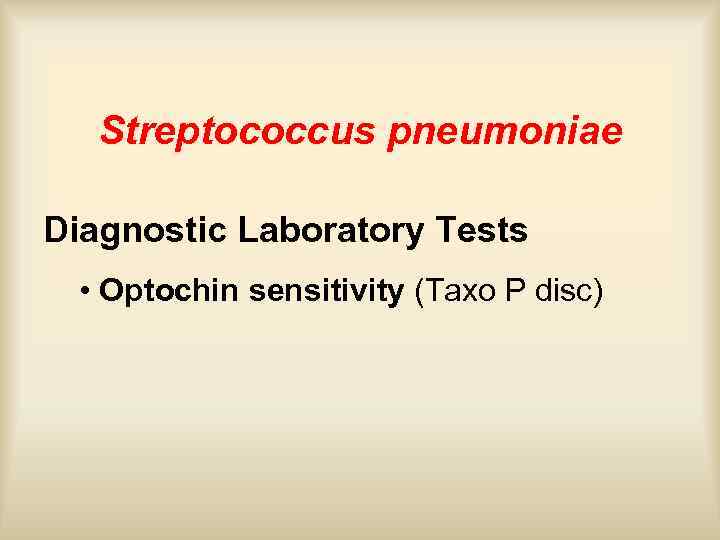 Streptococcus pneumoniae Diagnostic Laboratory Tests • Optochin sensitivity (Taxo P disc) 
